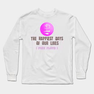 THE HAPPIEST DAYS || OF OUR LIVES (PINK FLOYD) Long Sleeve T-Shirt